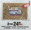 Farm & Fleet 64-0z. Cashew Halves & Pieces 2 for $24.00