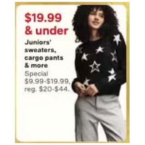 Juniors’ sweaters, cargo pants. $19.99 & Under